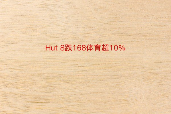 Hut 8跌168体育超10%