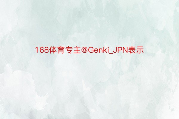 168体育专主@Genki_JPN表示