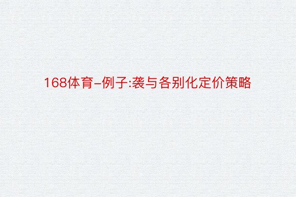 168体育-例子:袭与各别化定价策略