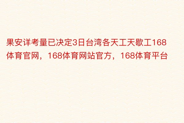 果安详考量已决定3日台湾各天工天歇工168体育官网，168体育网站官方，168体育平台
