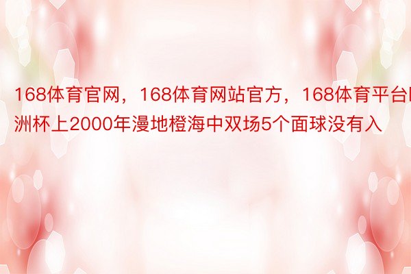 168体育官网，168体育网站官方，168体育平台欧洲杯上2000年漫地橙海中双场5个面球没有入