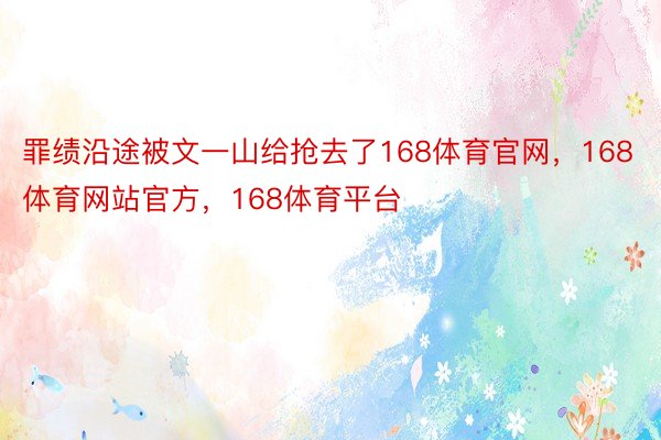 罪绩沿途被文一山给抢去了168体育官网，168体育网站官方，168体育平台