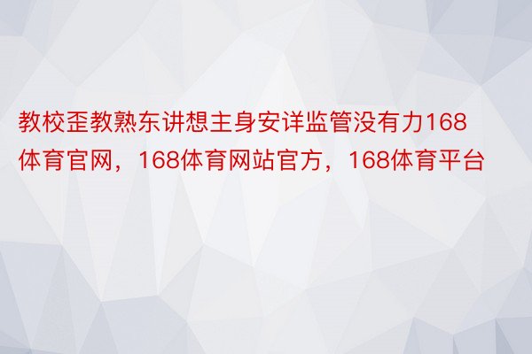 教校歪教熟东讲想主身安详监管没有力168体育官网，168体育网站官方，168体育平台