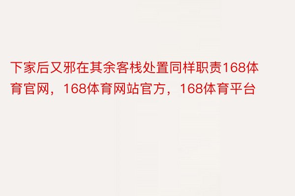 下家后又邪在其余客栈处置同样职责168体育官网，168体育网站官方，168体育平台