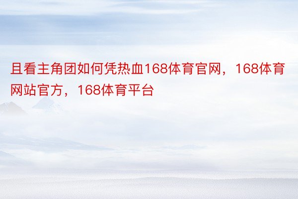 且看主角团如何凭热血168体育官网，168体育网站官方，168体育平台