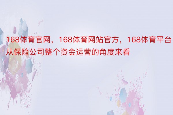 168体育官网，168体育网站官方，168体育平台从保险公司整个资金运营的角度来看