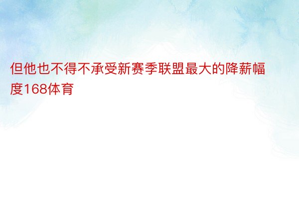 但他也不得不承受新赛季联盟最大的降薪幅度168体育