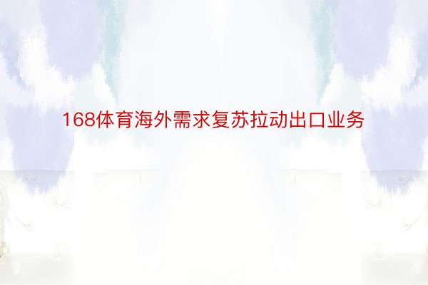 168体育海外需求复苏拉动出口业务